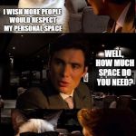 Leonardo and Grumpy Cat | I WISH MORE PEOPLE WOULD RESPECT MY PERSONAL SPACE; WELL, HOW MUCH SPACE DO YOU NEED? ABOUT 2 OR 3 MILES | image tagged in leonardo and grumpy cat | made w/ Imgflip meme maker