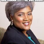 The Former Chair of the DNC  | DONNA BRAZILE IS CALMING HILLARY RIGGED THE PRIMARY AND OBAMA LEFT THE DNC BROKE; SHE MUST BE A SEXIST RACIST | image tagged in donna brazile,sexist,barack obama,donald trump,hillary clinton,bernie sanders | made w/ Imgflip meme maker