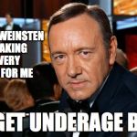 Kevin Spacey | HARVEY WEINSTEN IS MAKING IT VERY HARD FOR ME; TO GET UNDERAGE BOYS | image tagged in kevin spacey | made w/ Imgflip meme maker