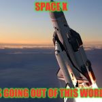 Rocketship | SPACE X; IS GOING OUT OF THIS WORLD | image tagged in rocketship | made w/ Imgflip meme maker