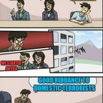 Antifa is a domestic terrorism organization  | WE NEED WAYS TO PEACEFULLY PROTEST; DON'T BE A DOMESTIC TERRORIST; START A COMMUNIST GROUP; BEAT UP RANDOM PEOPLE WALKING BY; WE STARTED ANTIFA; GOOD RIDDANCE TO DOMESTIC TERRORISTS | image tagged in board room meeting 2,memes,antifa,communism | made w/ Imgflip meme maker