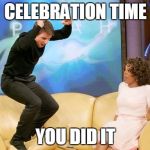 CONGRATULATIONS | CELEBRATION TIME; YOU DID IT | image tagged in congratulations | made w/ Imgflip meme maker