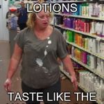 beechgrove walmart fight | NONE OF THESE LOTIONS; TASTE LIKE THE NAME. BULLSHIT. | image tagged in beechgrove walmart fight | made w/ Imgflip meme maker