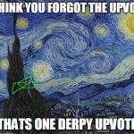 "Van Gogh - Starry Night - Google Art Project" by Vincent van Go | I THINK YOU FORGOT THE UPVOTE; THATS ONE DERPY UPVOTE | image tagged in van gogh - starry night - google art project by vincent van go,upvote | made w/ Imgflip meme maker