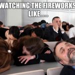 bored | WATCHING THE FIREWORKS LIKE...... | image tagged in bored | made w/ Imgflip meme maker