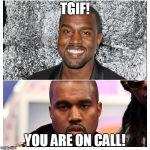 Kanye West ANT | TGIF! YOU ARE ON CALL! | image tagged in kanye west ant | made w/ Imgflip meme maker