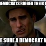 Almost politically correct Sheriff Hartwell | SO THE DEMOCRATS RIGGED THEIR PRIMARY; TO MAKE SURE A DEMOCRAT WON IT? | image tagged in almost politically correct sheriff hartwell,memes,bernie sanders | made w/ Imgflip meme maker