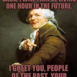 Don't forget to set your clocks back an hour! | I WILL NOT TURN MY CLOCKS BACK. I WILL THEN BE LIVING ONE HOUR IN THE FUTURE. I GREET YOU, PEOPLE OF THE PAST. YOUR WAYS ARE QUAINT. | image tagged in joseph ducreaux,daylight savings time | made w/ Imgflip meme maker