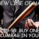 For the scumbag in your life! | OUR NEW LINE OF HATS...... ONLY $9-99. BUY ONE FOR THE SCUMBAG IN YOUR LIFE! | image tagged in baseball bat,scumbag | made w/ Imgflip meme maker