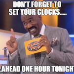 SET YOUR CLOCKS AHEAD | DON'T FORGET TO SET YOUR CLOCKS..... ...AHEAD ONE HOUR TONIGHT | image tagged in steve harvey family feud | made w/ Imgflip meme maker