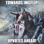 Crusader | TOWARDS IMGFLIP! UPVOTES AHEAD! | image tagged in crusader | made w/ Imgflip meme maker