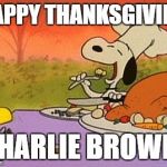 Charlie Brown thanksgiving  | HAPPY THANKSGIVING; CHARLIE BROWN! | image tagged in charlie brown thanksgiving | made w/ Imgflip meme maker