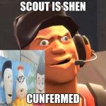 derp scout | SCOUT IS SHEN; CUNFERMED | image tagged in derp scout | made w/ Imgflip meme maker