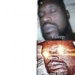 i sleep real shit meme