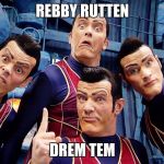 Robbie Rotten's Dream Team | REBBY RUTTEN; DREM TEM | image tagged in robbie rotten's dream team | made w/ Imgflip meme maker