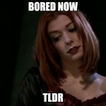 Vampire Willow | BORED NOW; TLDR | image tagged in vampire willow | made w/ Imgflip meme maker