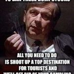 Cancer Man | WELL YOU SEE WE NEED TO BAN THESE BUMPSTOCKS; ALL YOU NEED TO DO IS SHOOT UP A TOP DESTINATION  FOR TOURISTS AND WE’LL GET RID OF YOUR GAMBLING DEBTS FOR YOUR FAMILY | image tagged in cancer man,memes,conspiracy theories | made w/ Imgflip meme maker