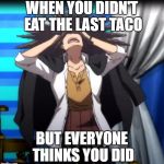 When everyone thinks you did | WHEN YOU DIDN'T EAT THE LAST TACO; BUT EVERYONE THINKS YOU DID | image tagged in when everyone thinks you did,danganronpa | made w/ Imgflip meme maker
