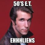 Happy Days | 50'S E.T. EHHHLIENS | image tagged in happy days | made w/ Imgflip meme maker