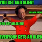 Everyone Gets An Alien! | YOU GET AND ALIEN! AND YOU GET AN ALIEN! AND YOU GET AN ALIEN! EVERYONE GETS AN ALIEN! | image tagged in aliens for everyone,oprah,ancient aliens | made w/ Imgflip meme maker