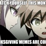 Watch out this month | WATCH YOURSELF THIS MONTH; THANKSGIVING MEMES ARE COMING | image tagged in kirigiri says something important,thanksgiving,november | made w/ Imgflip meme maker