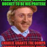 Bad Luck Wonka | PICKS THE HUMBLE CHARLIE BUCKET TO BE HIS PROTEGE; CHARLIE GRANTS THE OOMPA LOOMPAS A WORKERS UNION | image tagged in bad luck wonka | made w/ Imgflip meme maker