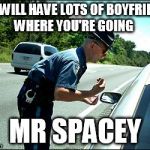 Kevin Spacey | YOU WILL HAVE LOTS OF BOYFRIENDS WHERE YOU'RE GOING; MR SPACEY | image tagged in kevin spacey | made w/ Imgflip meme maker