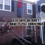 christmas display level savage | $20  SAYS  HE  DON'T  MAKE  IT  TILL  CHRISTMAS | image tagged in christmas display level savage | made w/ Imgflip meme maker