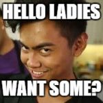 Stalker face | HELLO LADIES; WANT SOME? | image tagged in stalker face | made w/ Imgflip meme maker