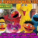 Sesame Street Blank Sign | SINCE THE REVOLUTION WAS A TOTAL BUST; ANTIFA STREET; TIME TO GO BACK TO GETTING HIGH AND WATCHING YOUR FAVORITE TV SHOW | image tagged in sesame street blank sign | made w/ Imgflip meme maker