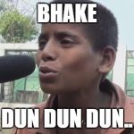 Kamlesh | BHAKE; DUN DUN DUN.. | image tagged in kamlesh | made w/ Imgflip meme maker