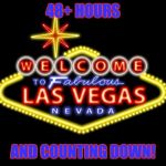 viva las vegas | 48+ HOURS; AND COUNTING DOWN! | image tagged in viva las vegas | made w/ Imgflip meme maker