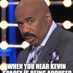 Steven Harvey can't believe his ears | WHEN YOU HEAR KEVIN SPACEY IS BEING ACCUSED OF SEXUAL ASSAULT | image tagged in steven harvey can't believe his ears | made w/ Imgflip meme maker