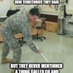 Cleaning Soldier | YOU'LL BE DRIVING HUMVEES EQUIPPED WITH GRENADE LAUNCHERS THEY SAID. YOU'LL BE SCOUTING NEW TERRITORIES THEY SAID; BUT THEY NEVER MENTIONED A THING CALLED CQ AND THE MUNDANE WORK OF CLEANING THE FLOORS ALL NIGHT | image tagged in cleaning soldier | made w/ Imgflip meme maker