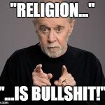 Religion is.. | "RELIGION..."; "...IS BULLSHIT!" | image tagged in george carlin,religion,anti-religion,anti-religious | made w/ Imgflip meme maker