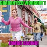 Zombie | GUARANTEED WORKOUT ! ZOMBIE RACING! | image tagged in zombie | made w/ Imgflip meme maker