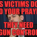 Republicans Obama | TEXAS VICTIMS DO NOT NEED YOUR PRAYERS; THEY NEED GUN CONTROL | image tagged in republicans obama | made w/ Imgflip meme maker