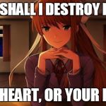 Monika(h) | WHAT SHALL I DESTROY FIRST? YOUR HEART, OR YOUR MIND? | image tagged in monikah | made w/ Imgflip meme maker