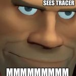 TF2 Soldier | SEES TRACER; MMMMMMMMM | image tagged in tf2 soldier | made w/ Imgflip meme maker