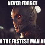 zoom | NEVER FORGET; I AM THE FASTEST MAN ALIVE | image tagged in zoom | made w/ Imgflip meme maker