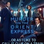 Murder on the orient express | ...OR AS I LIKE TO CALL IT, CLUE ON A TRAIN | image tagged in murder on the orient express | made w/ Imgflip meme maker