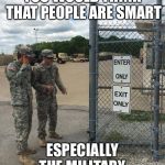 You had one job millitary | YOU WOULD THINK THAT PEOPLE ARE SMART; ESPECIALLY THE MILITARY | image tagged in military intelligence,lol,funny,unnecessary tags,oh wow are you actually reading these tags,stop reading the tags | made w/ Imgflip meme maker