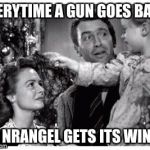 It's a wonderful life | EVERYTIME A GUN GOES BANG; AN NRANGEL GETS ITS WINGS | image tagged in it's a wonderful life | made w/ Imgflip meme maker
