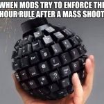 Keyboard Bomb | WHEN MODS TRY TO ENFORCE THE 24 HOUR RULE AFTER A MASS SHOOTING | image tagged in keyboard bomb | made w/ Imgflip meme maker