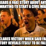 Fake News! | SPREADS A FAKE STORY ABOUT ANTIFA WANTING TO START A CIVIL WAR; DECLARES VICTORY WHEN SAID FALSE STORY REVEALS ITSELF TO BE FALSE | image tagged in triggered neo nazi,fake news,antifa,alt right | made w/ Imgflip meme maker
