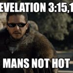 Man's Not Hot | REVELATION 3:15,16; MANS NOT HOT | image tagged in man's not hot | made w/ Imgflip meme maker