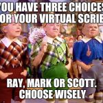 Munchkins | YOU HAVE THREE CHOICES FOR YOUR VIRTUAL SCRIBE; RAY, MARK OR SCOTT. CHOOSE WISELY | image tagged in munchkins | made w/ Imgflip meme maker