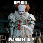 Pennywise | HEY KID... WANNA FLOAT? | image tagged in pennywise,scary clown,raydog,memes,funny,jessica_ | made w/ Imgflip meme maker