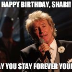 Happy Birthday Laura | HAPPY BIRTHDAY, SHARI! MAY YOU STAY FOREVER YOUNG! | image tagged in happy birthday laura | made w/ Imgflip meme maker