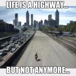 Walking Dead  | LIFE IS A HIGHWAY... BUT NOT ANYMORE... | image tagged in walking dead | made w/ Imgflip meme maker